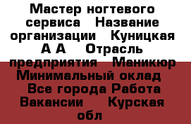 Мастер ногтевого сервиса › Название организации ­ Куницкая А.А. › Отрасль предприятия ­ Маникюр › Минимальный оклад ­ 1 - Все города Работа » Вакансии   . Курская обл.